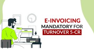 GST E-invoices must be for businesses with a 5 crore turnover a year