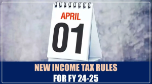 Unveiling the Key Changes in Income Tax Rules for FY 2024-25